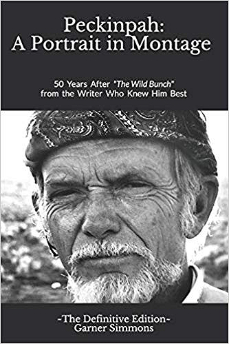 Peckinpah: A Portrait in Montage - The Definitive Edition: 50 Years After "The Wild Bunch" from the Writer Who Knew Him Best